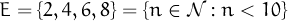 E = {2,4, 6, 8} = {n ∈ N : n < 10}
