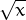 √--
 x