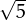 √ -
  5