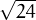 √ --
  24