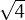 √4