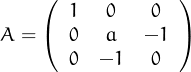     (            )
    ( 1   0   0  )
A =   0   a   -1
      0  -1   0
                                                                                                 
                                                                                                 

